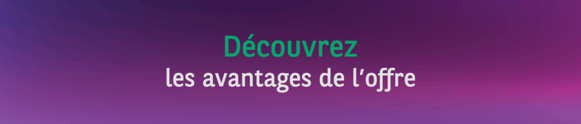 Découvrez les avantages de l'offre